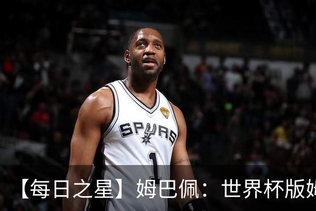 【每日之星】姆巴佩：世界杯版姆总大杀四方 超越吉鲁对望克洛泽